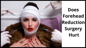 Does Forehead Reduction Surgery Hurt