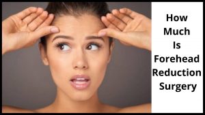 How Much Is Forehead Reduction Surgery